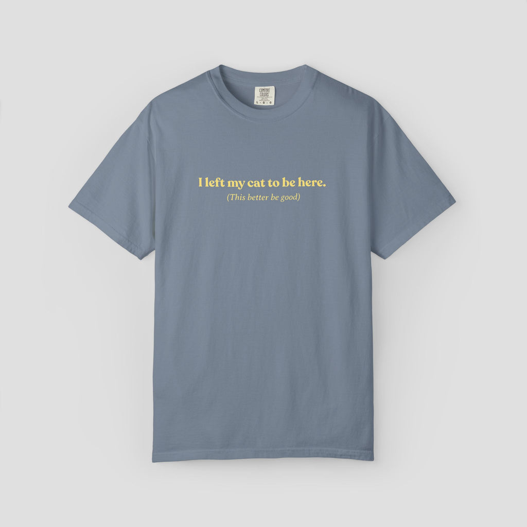 I Left My Cat to be Here T-Shirt