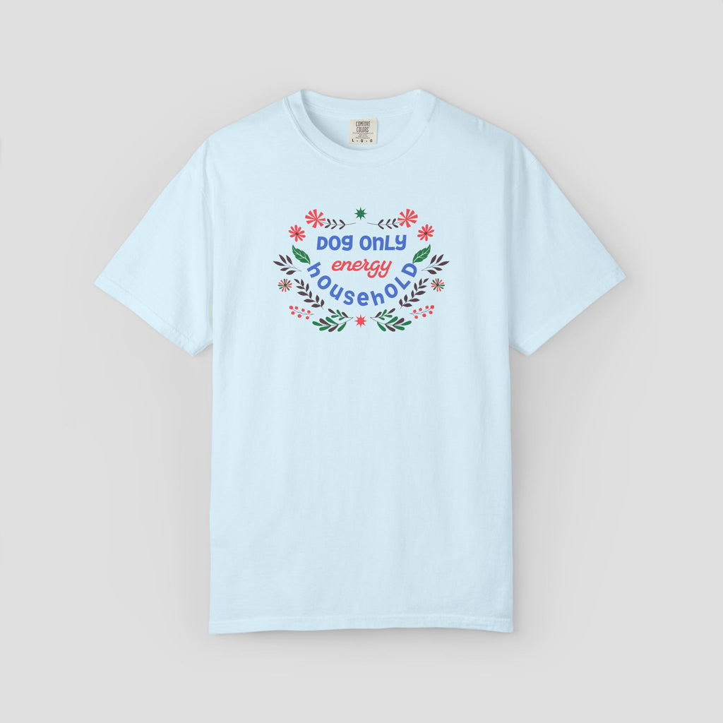 Dog Only Energy Household T-Shirt