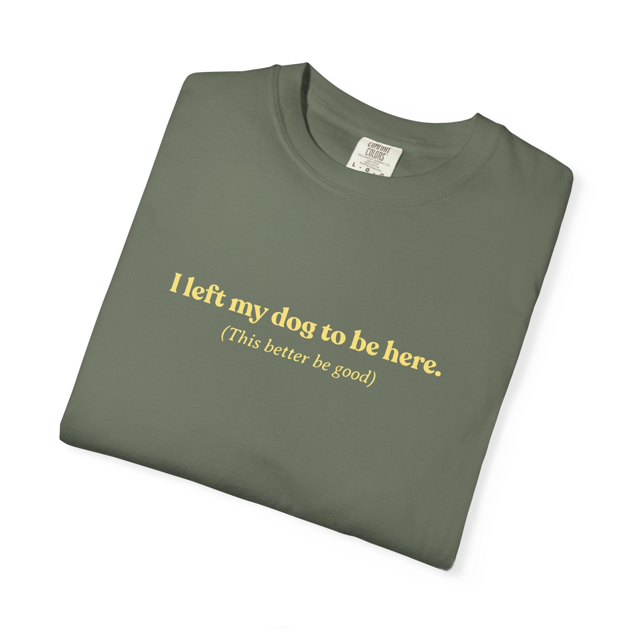 I Left My Dog to be Here T-shirt