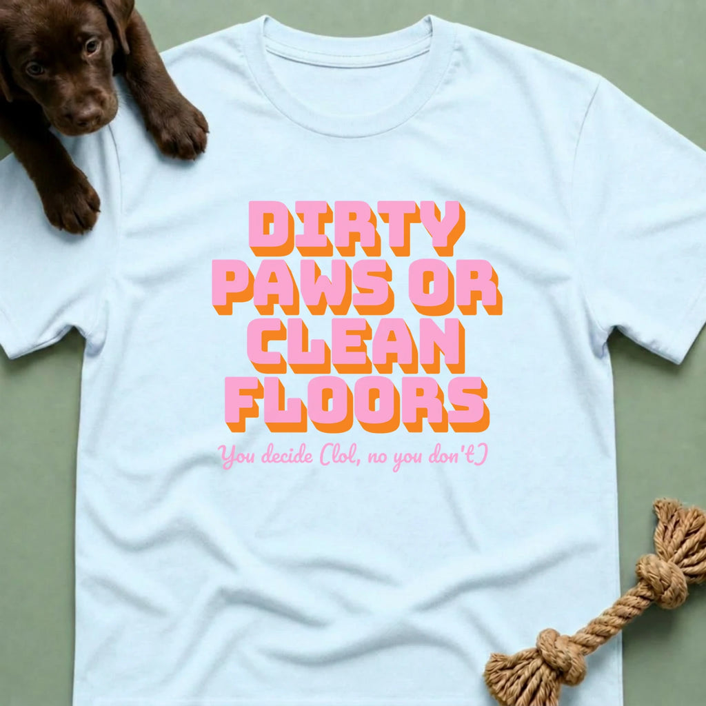 Dirty Paws or Clean Floors Funny Pet Owner T-Shirt