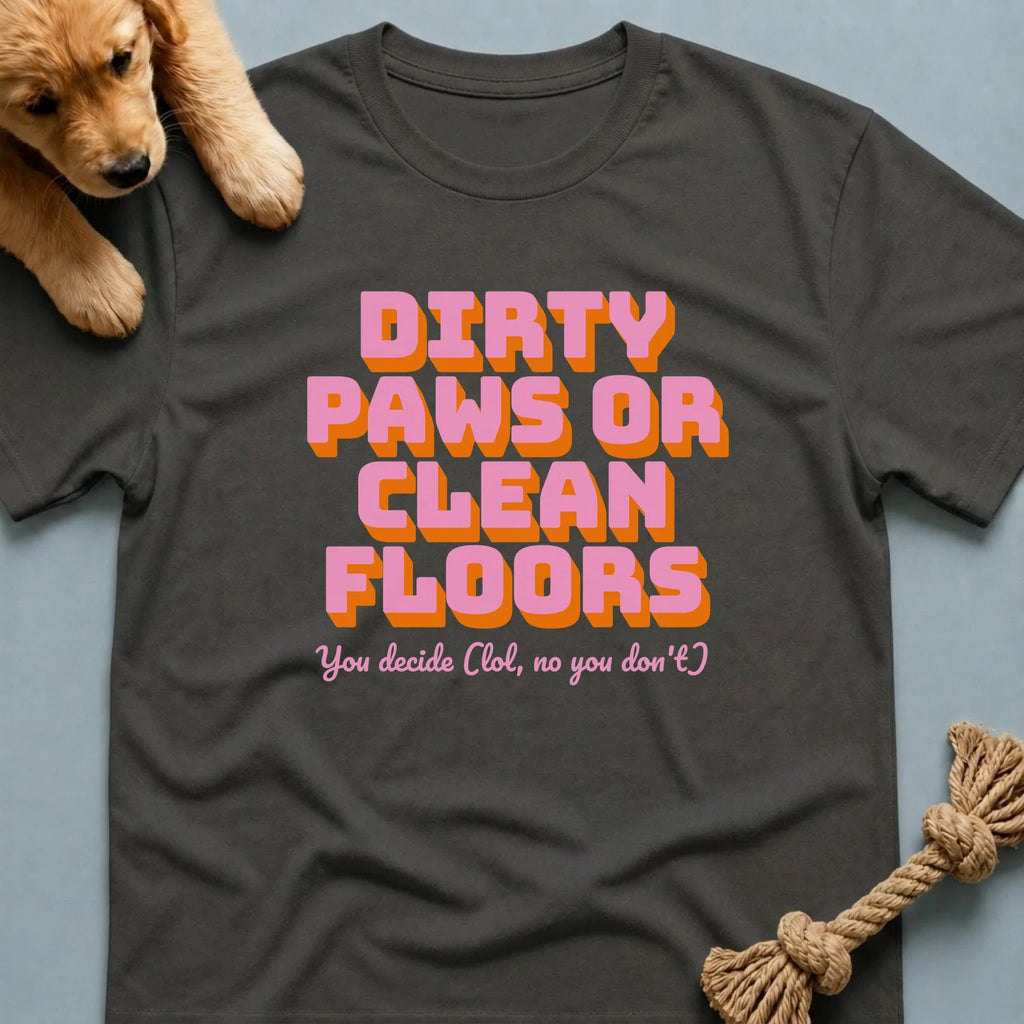 Dirty Paws or Clean Floors Funny Pet Owner T-Shirt