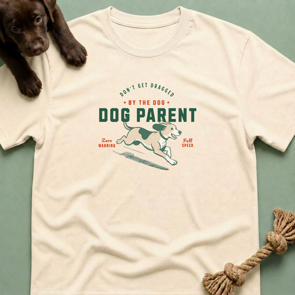 Dog Parent Don't Get Dragged by the Dog Shirt