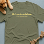 I Left My Dog to be Here T-shirt